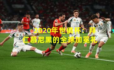 2020年世俱杯：拜仁慕尼黑的全球加冕礼